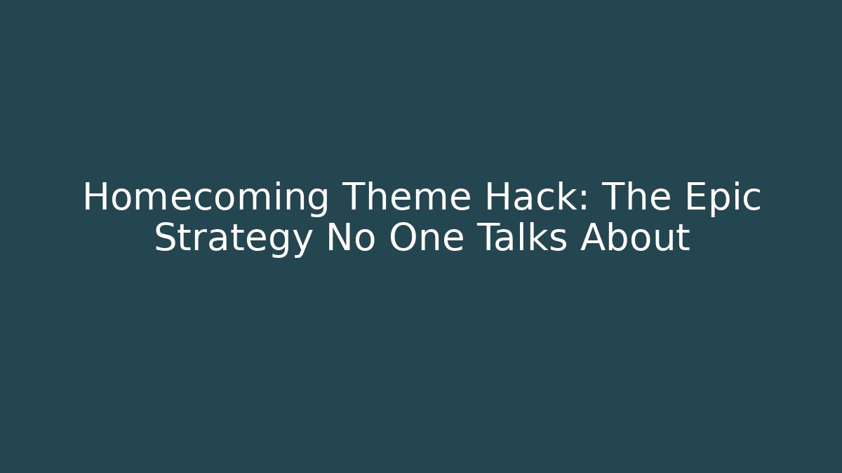 Homecoming Theme Hack: The Epic Strategy No One Talks About