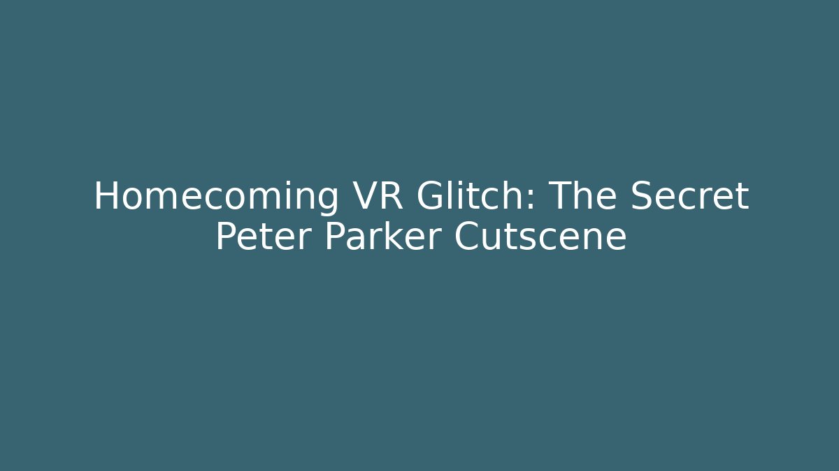 Homecoming VR Glitch: The Secret Peter Parker Cutscene