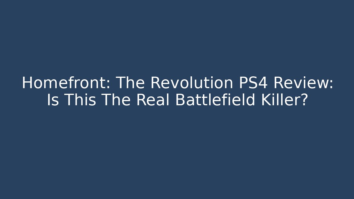 Homefront: The Revolution PS4 Review: Is This The Real Battlefield Killer?