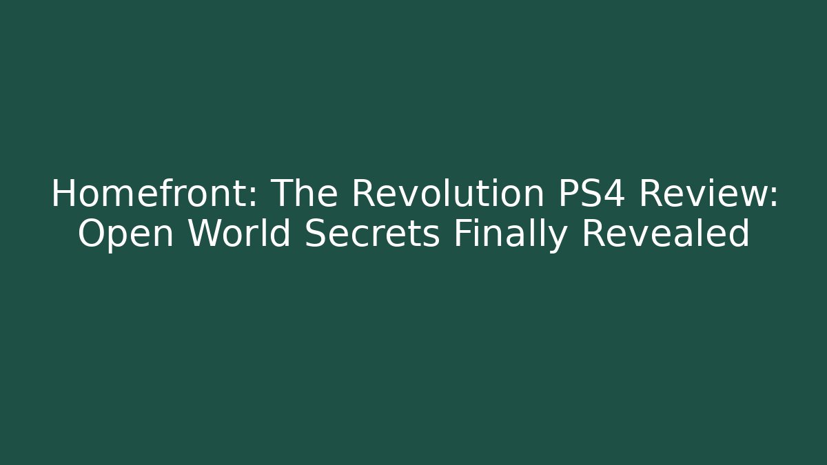 Homefront: The Revolution PS4 Review: Open World Secrets Finally Revealed