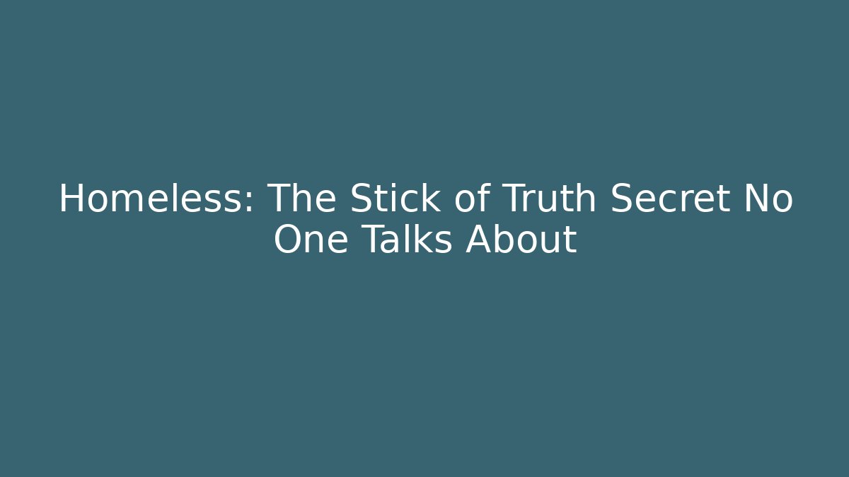 Homeless: The Stick of Truth Secret No One Talks About