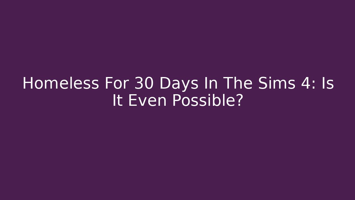 Homeless For 30 Days In The Sims 4: Is It Even Possible?