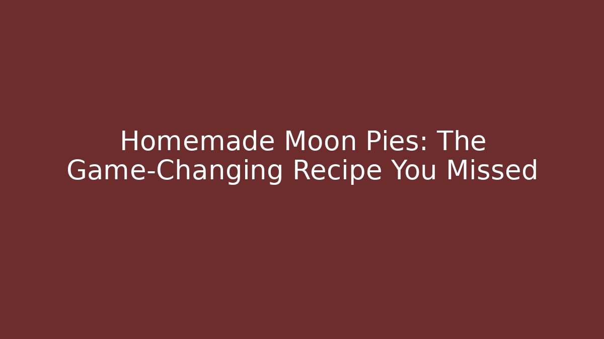 Homemade Moon Pies: The Game-Changing Recipe You Missed