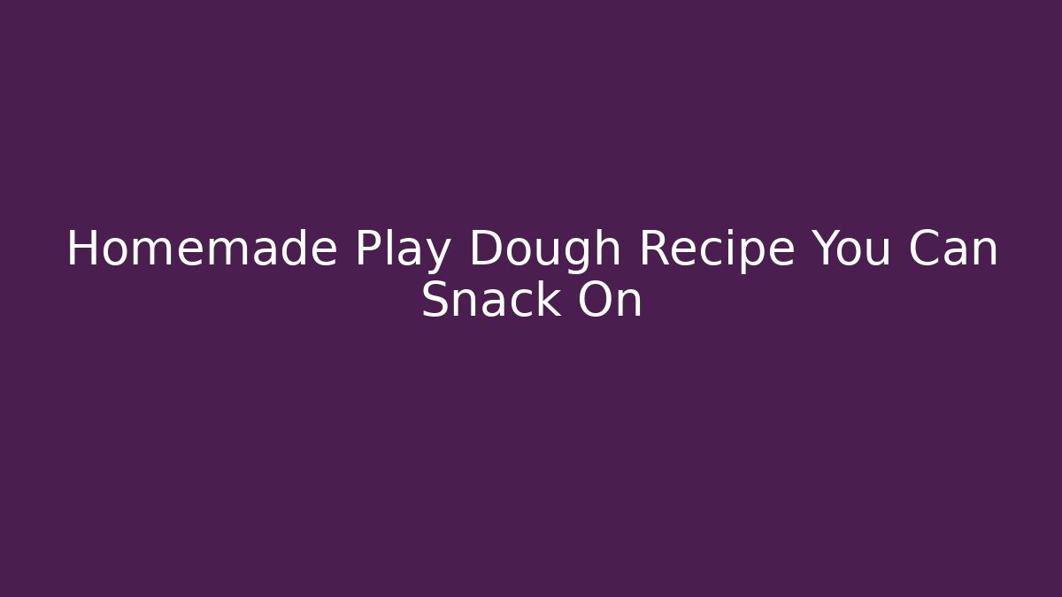 Homemade Play Dough Recipe You Can Snack On