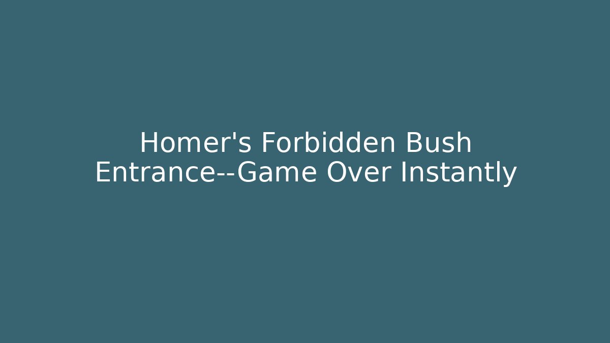 Homer’s Forbidden Bush Entrance—Game Over Instantly - Critter Realm