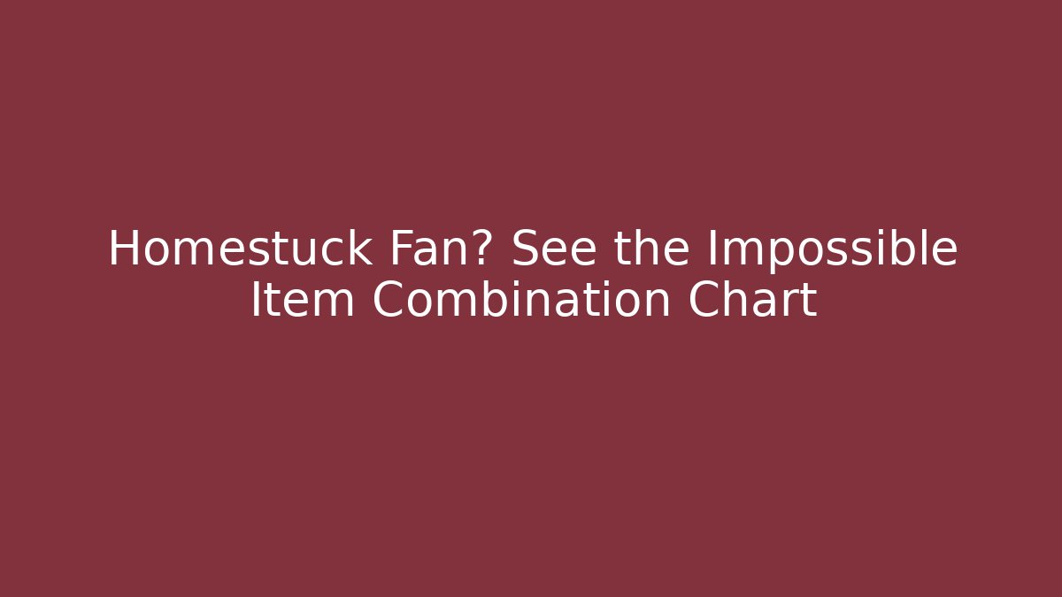 Homestuck Fan? See the Impossible Item Combination Chart