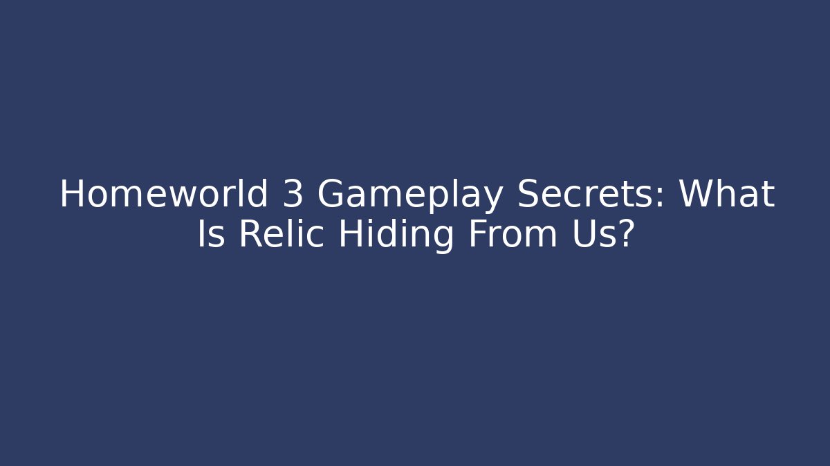 Homeworld 3 Gameplay Secrets: What Is Relic Hiding From Us?