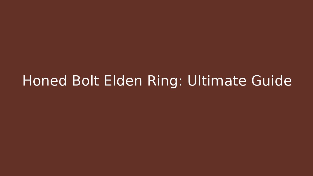 Honed Bolt Elden Ring: Ultimate Guide - Critter Realm