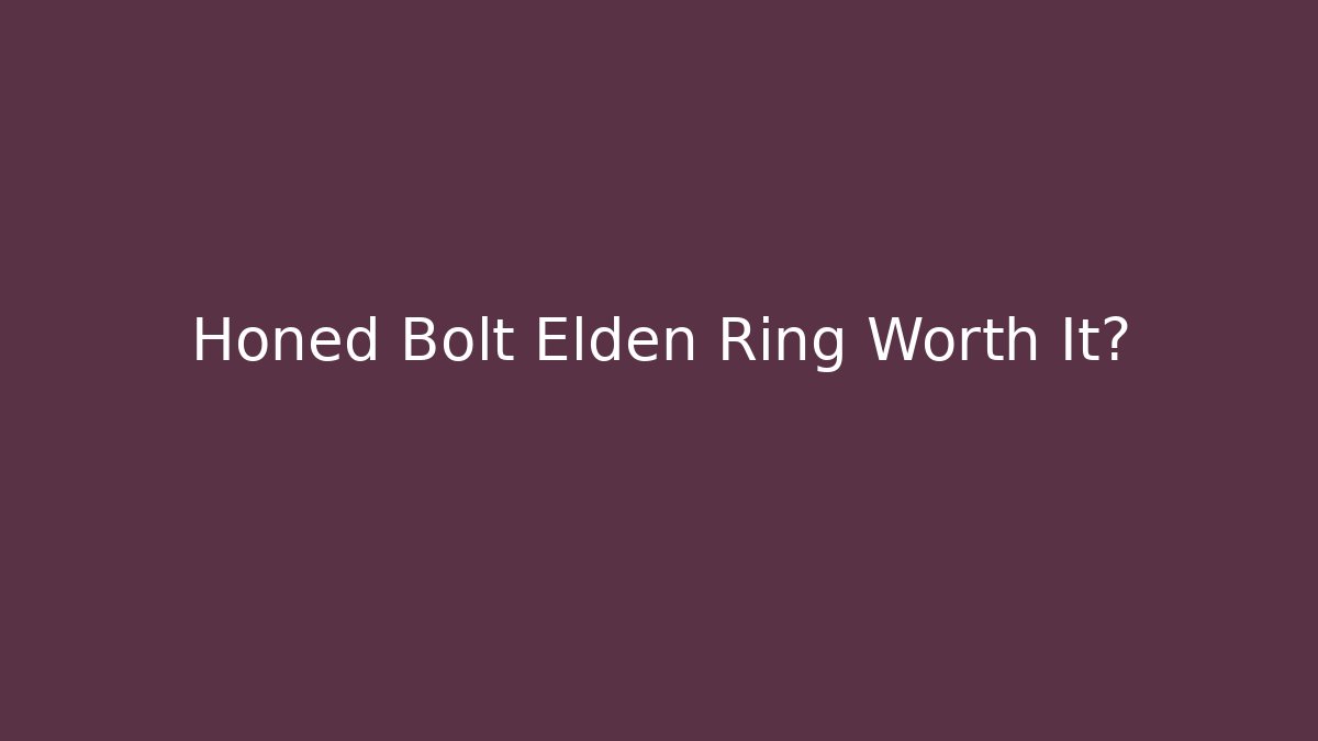 Honed Bolt Elden Ring Worth It?
