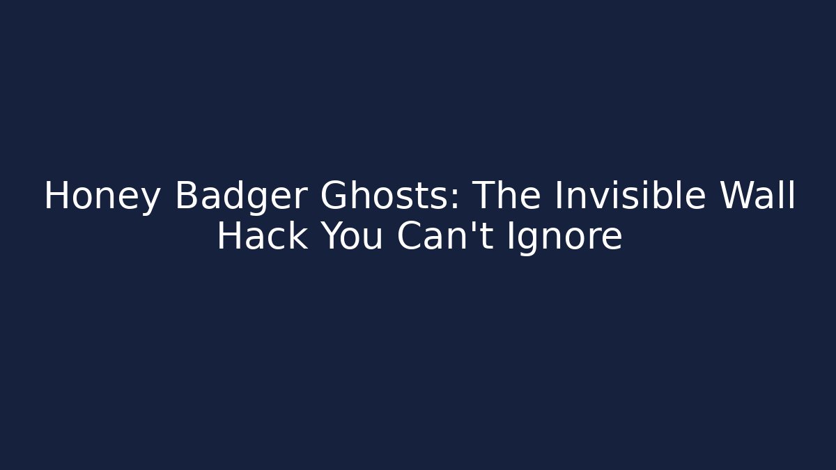 Honey Badger Ghosts: The Invisible Wall Hack You Can't Ignore