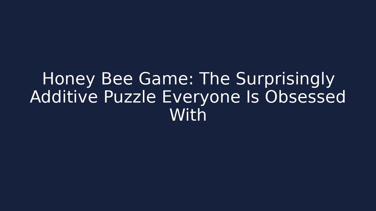 Honey Bee Game: The Surprisingly Additive Puzzle Everyone Is Obsessed With