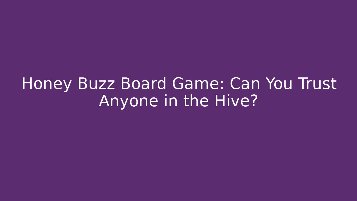 Honey Buzz Board Game: Can You Trust Anyone in the Hive?