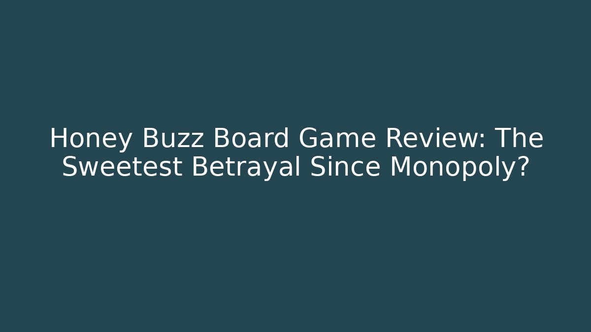 Honey Buzz Board Game Review: The Sweetest Betrayal Since Monopoly?
