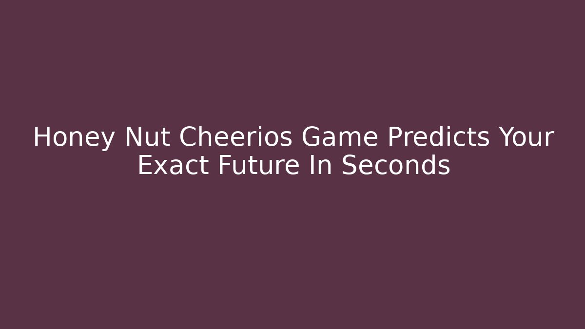 Honey Nut Cheerios Game Predicts Your Exact Future In Seconds