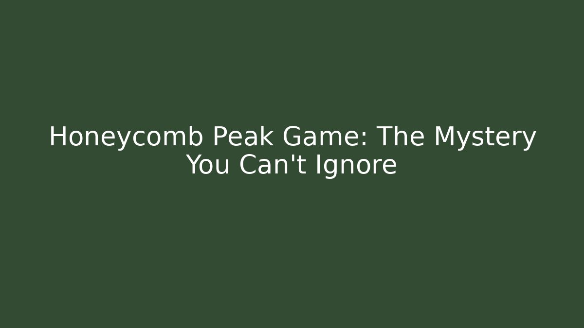 Honeycomb Peak Game: The Mystery You Can't Ignore