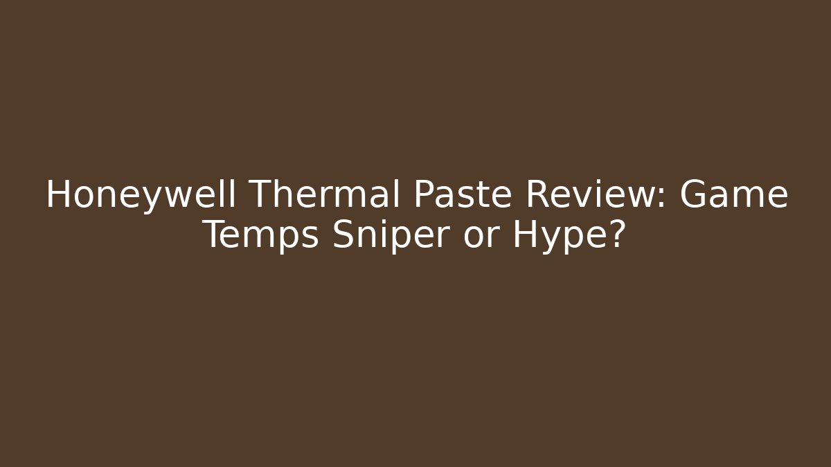 Honeywell Thermal Paste Review: Game Temps Sniper or Hype?
