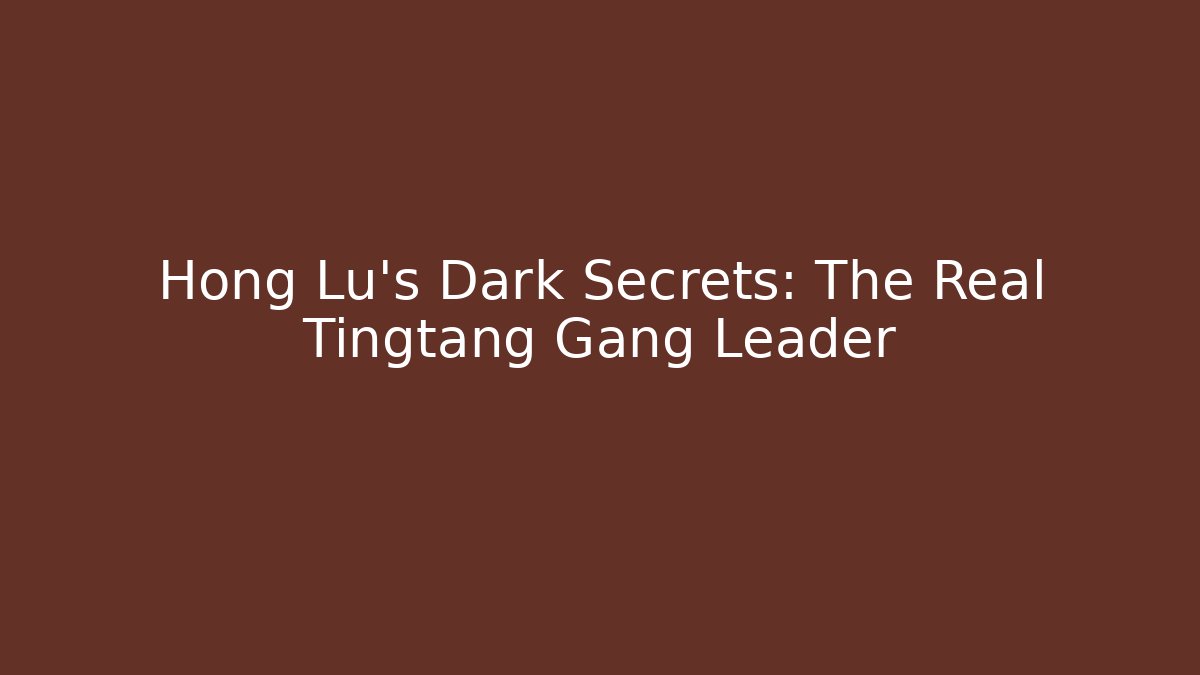 Hong Lu's Dark Secrets: The Real Tingtang Gang Leader