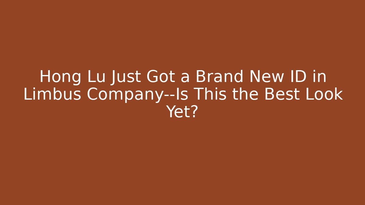 Hong Lu Just Got a Brand New ID in Limbus Company—Is This the Best Look Yet?