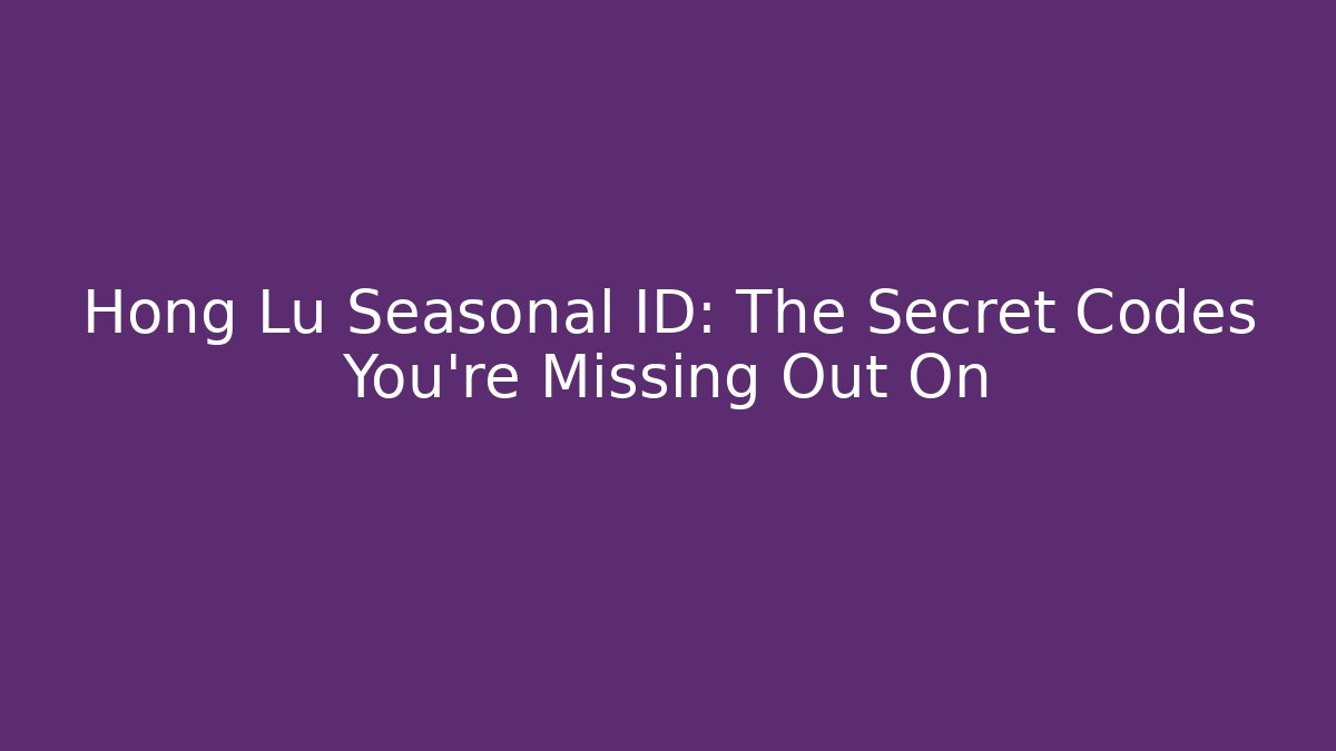 Hong Lu Seasonal ID: The Secret Codes You’re Missing Out On - Critter Realm