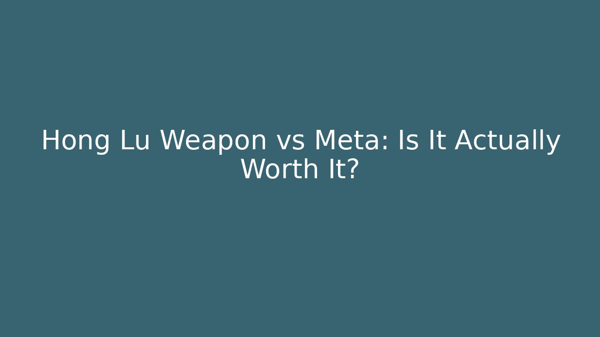 Hong Lu Weapon vs Meta: Is It Actually Worth It?
