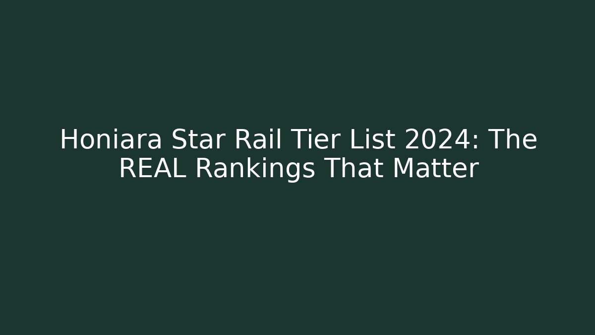 Honiara Star Rail Tier List 2024: The REAL Rankings That Matter - Critter Realm
