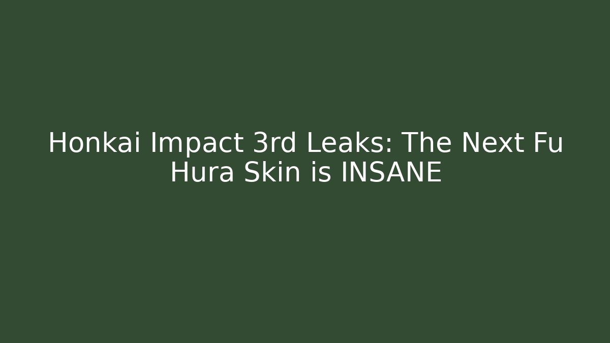 Honkai Impact 3rd Leaks: The Next Fu Hura Skin is INSANE