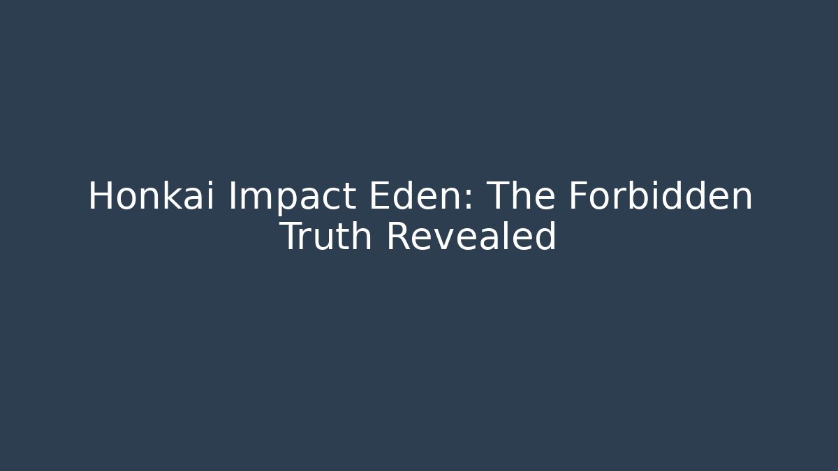 Honkai Impact Eden: The Forbidden Truth Revealed