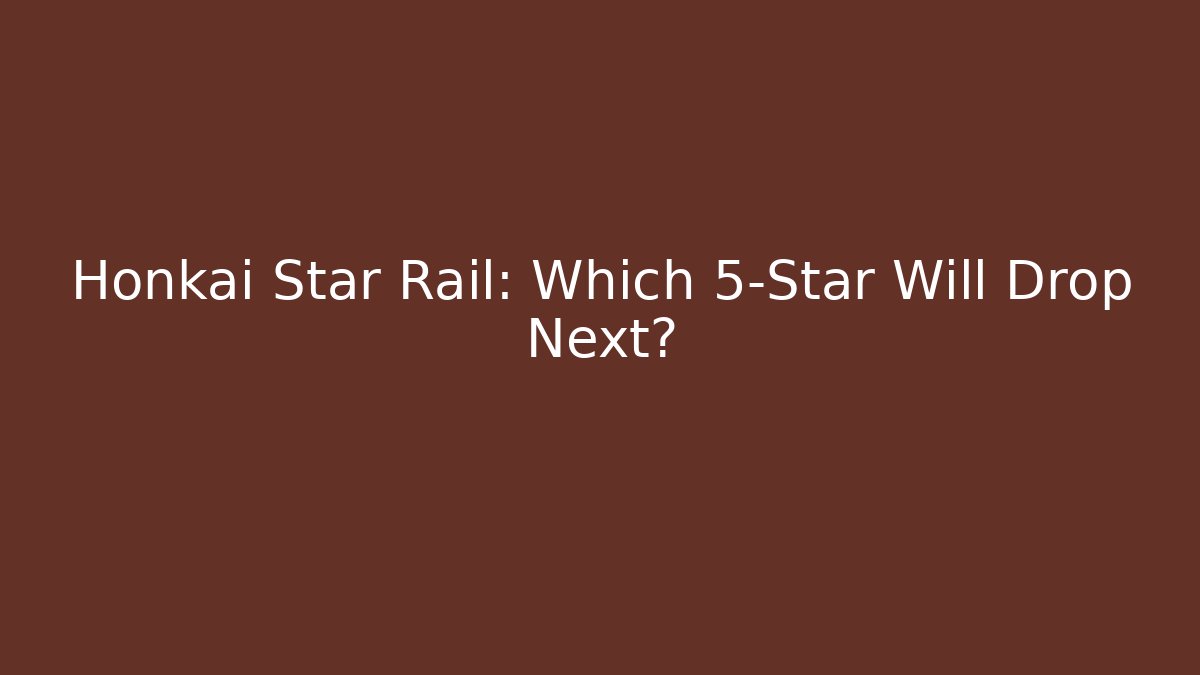 Honkai Star Rail: Which 5-Star Will Drop Next? - Critter Realm
