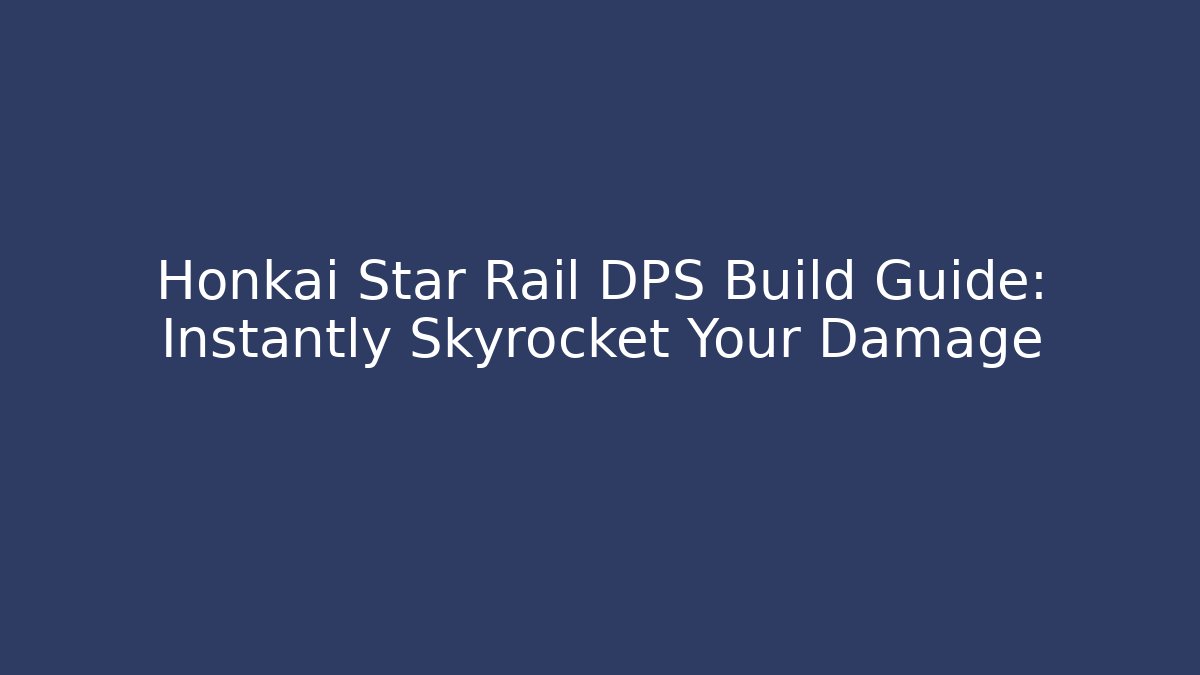 Honkai Star Rail DPS Build Guide: Instantly Skyrocket Your Damage - Critter Realm