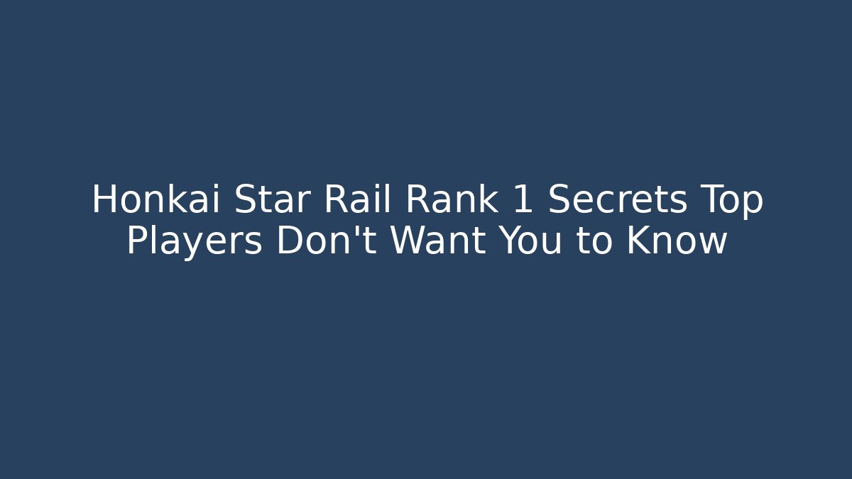 Honkai Star Rail Rank 1 Secrets Top Players Don't Want You to Know