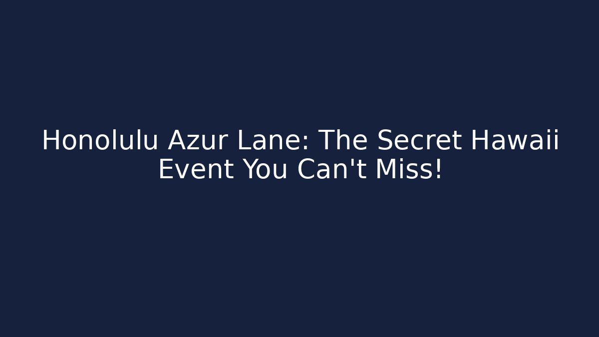 Honolulu Azur Lane: The Secret Hawaii Event You Can't Miss!