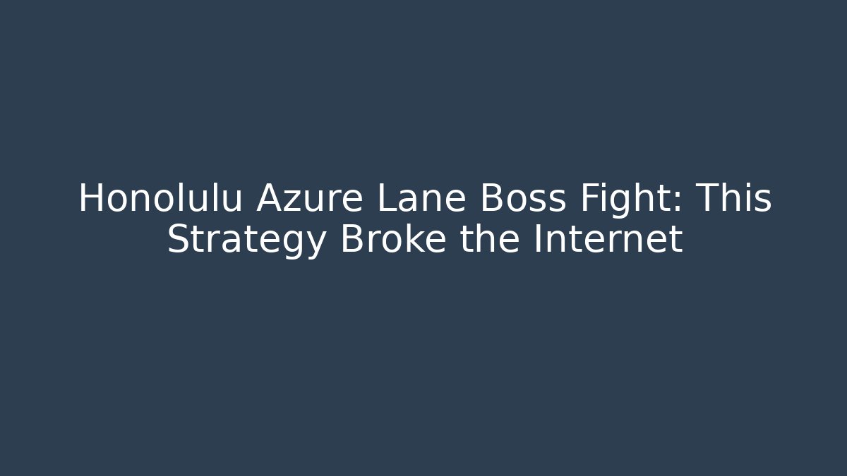Honolulu Azure Lane Boss Fight: This Strategy Broke the Internet