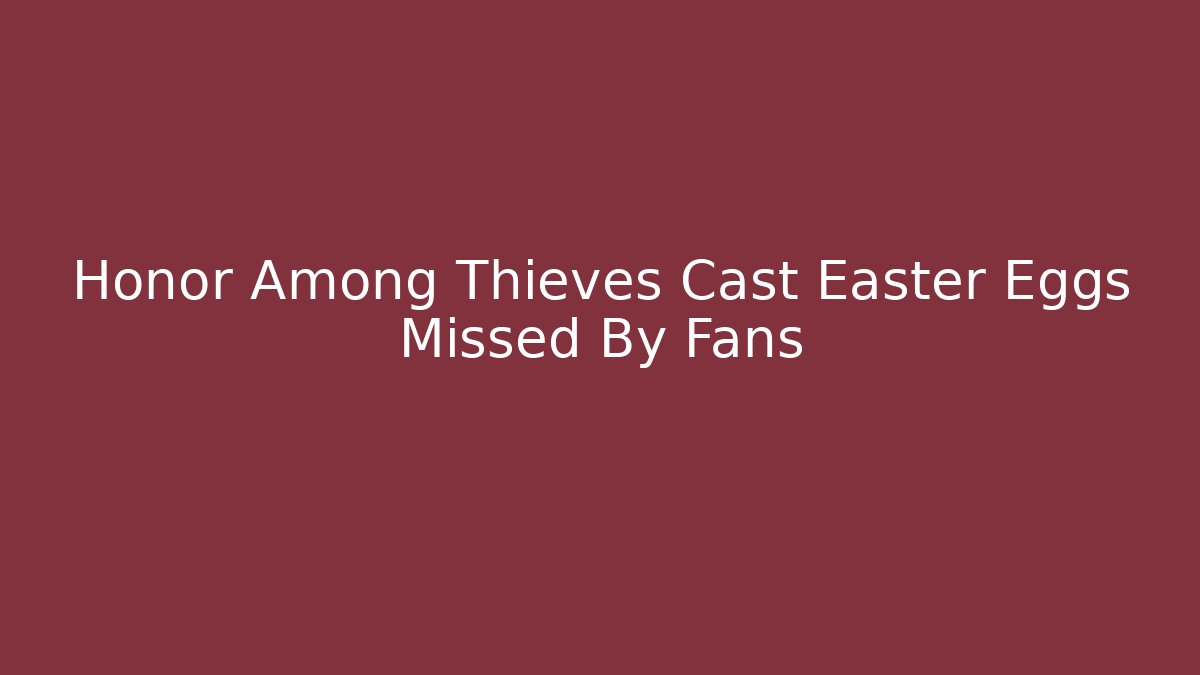 Honor Among Thieves Cast Easter Eggs Missed By Fans