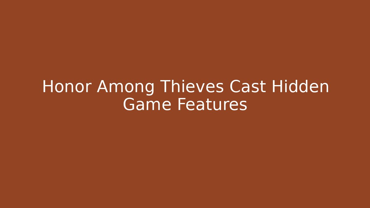 Honor Among Thieves Cast Hidden Game Features