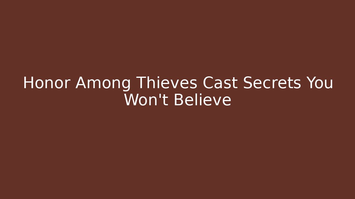 Honor Among Thieves Cast Secrets You Won't Believe