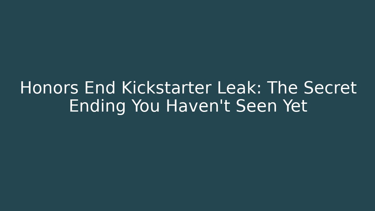 Honors End Kickstarter Leak: The Secret Ending You Haven't Seen Yet
