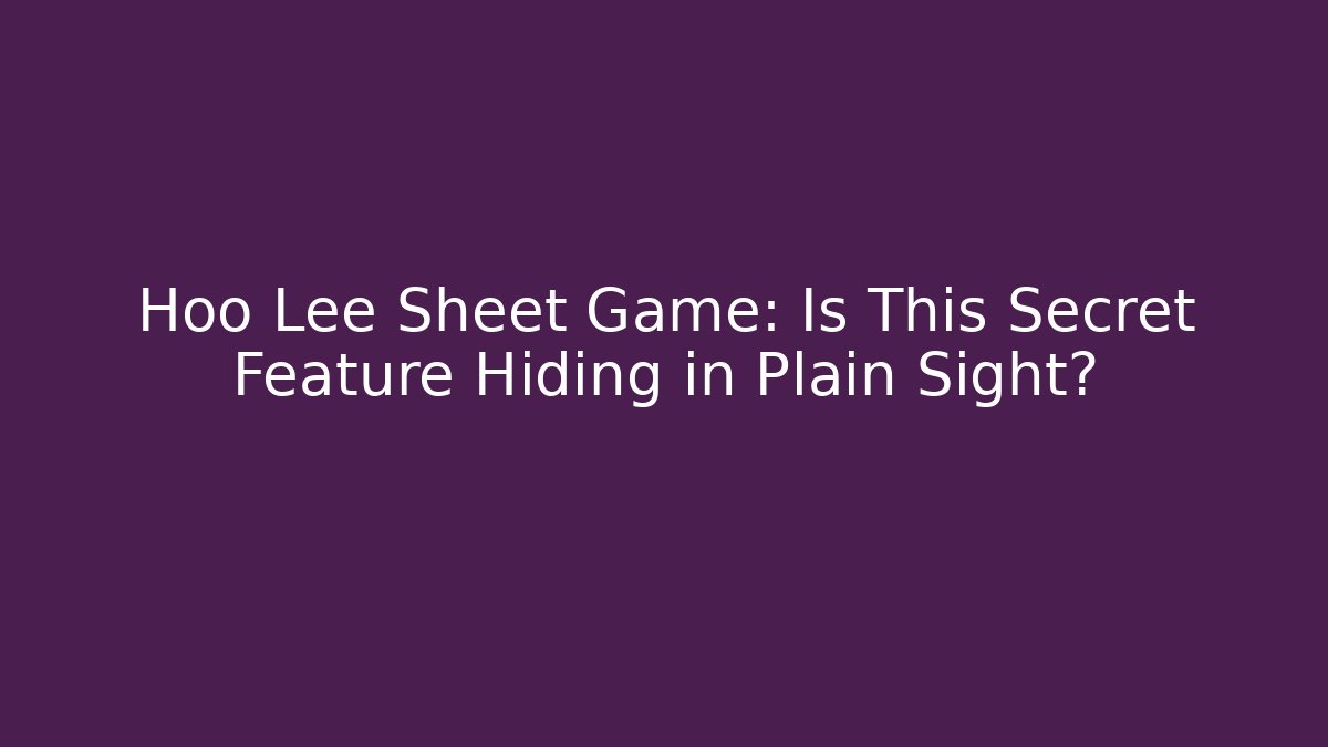 Hoo Lee Sheet Game: Is This Secret Feature Hiding in Plain Sight?