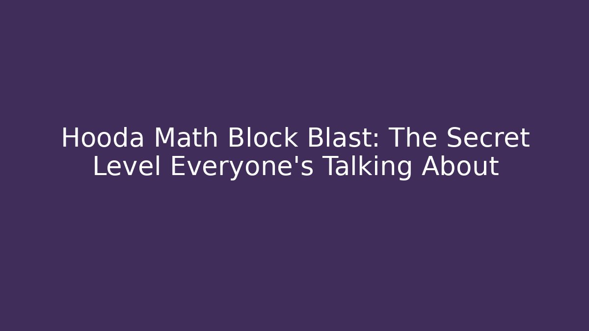 Hooda Math Block Blast: The Secret Level Everyone’s Talking About - Critter Realm