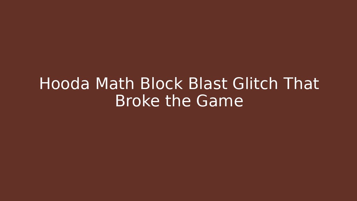 Hooda Math Block Blast Glitch That Broke the Game