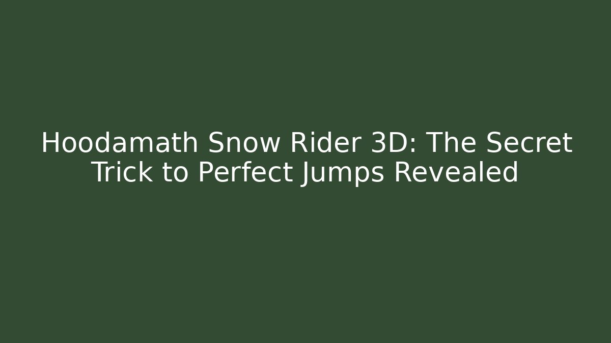 Hoodamath Snow Rider 3D: The Secret Trick to Perfect Jumps Revealed