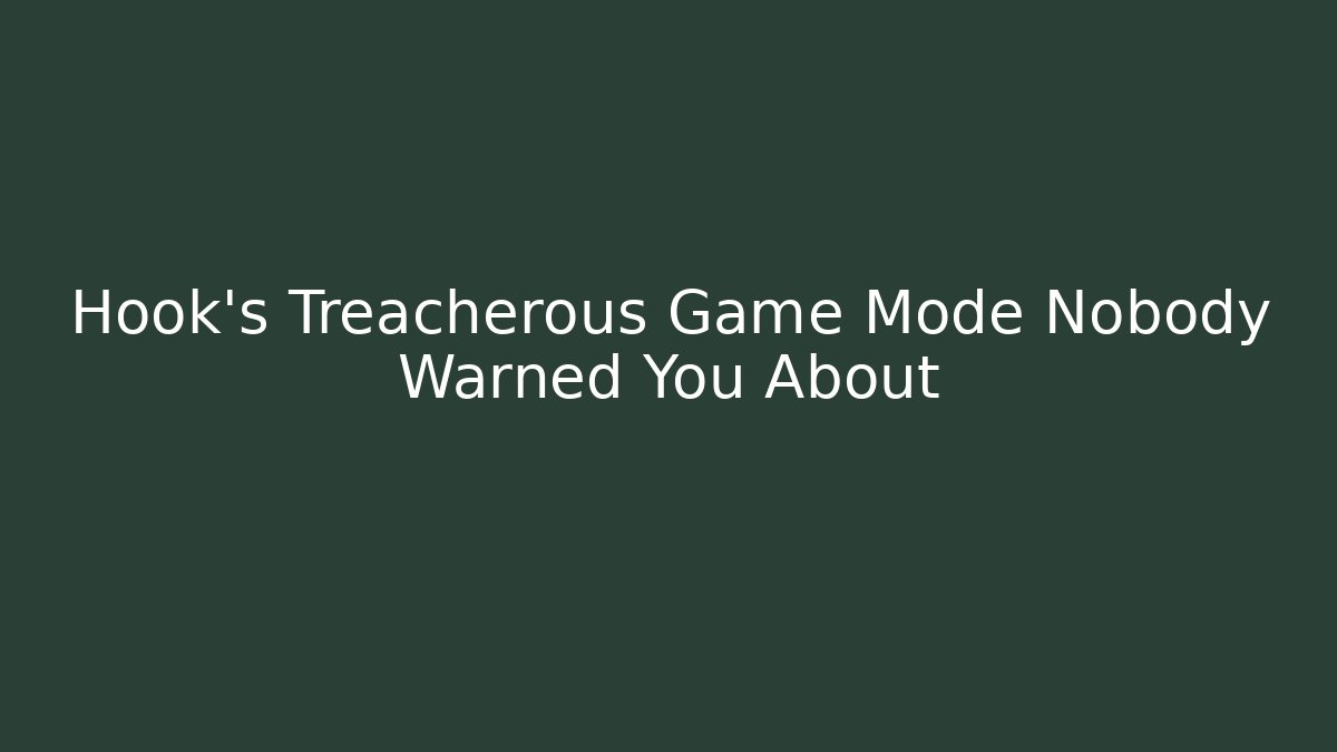 Hook's Treacherous Game Mode Nobody Warned You About