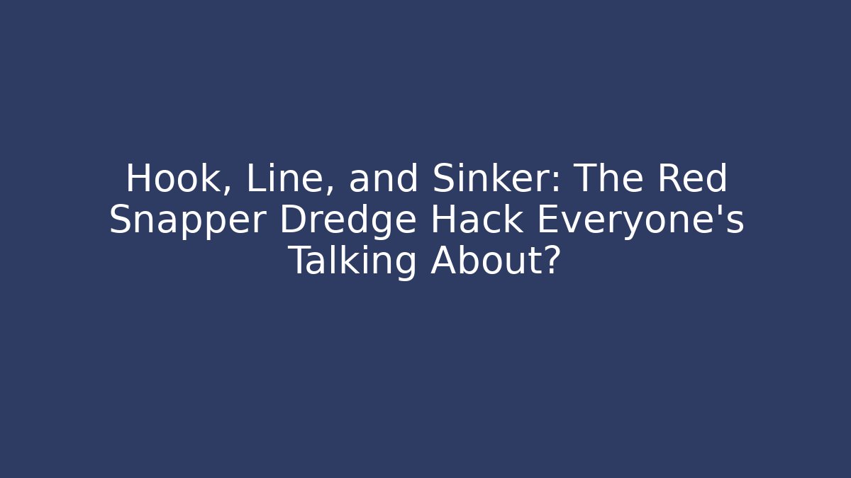 Hook, Line, and Sinker: The Red Snapper Dredge Hack Everyone’s Talking About?