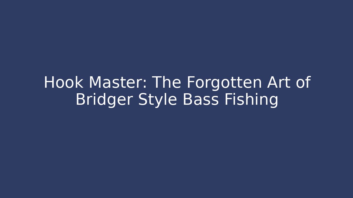 Hook Master: The Forgotten Art of Bridger Style Bass Fishing