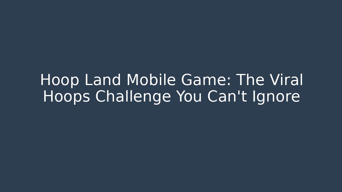 Hoop Land Mobile Game: The Viral Hoops Challenge You Can't Ignore