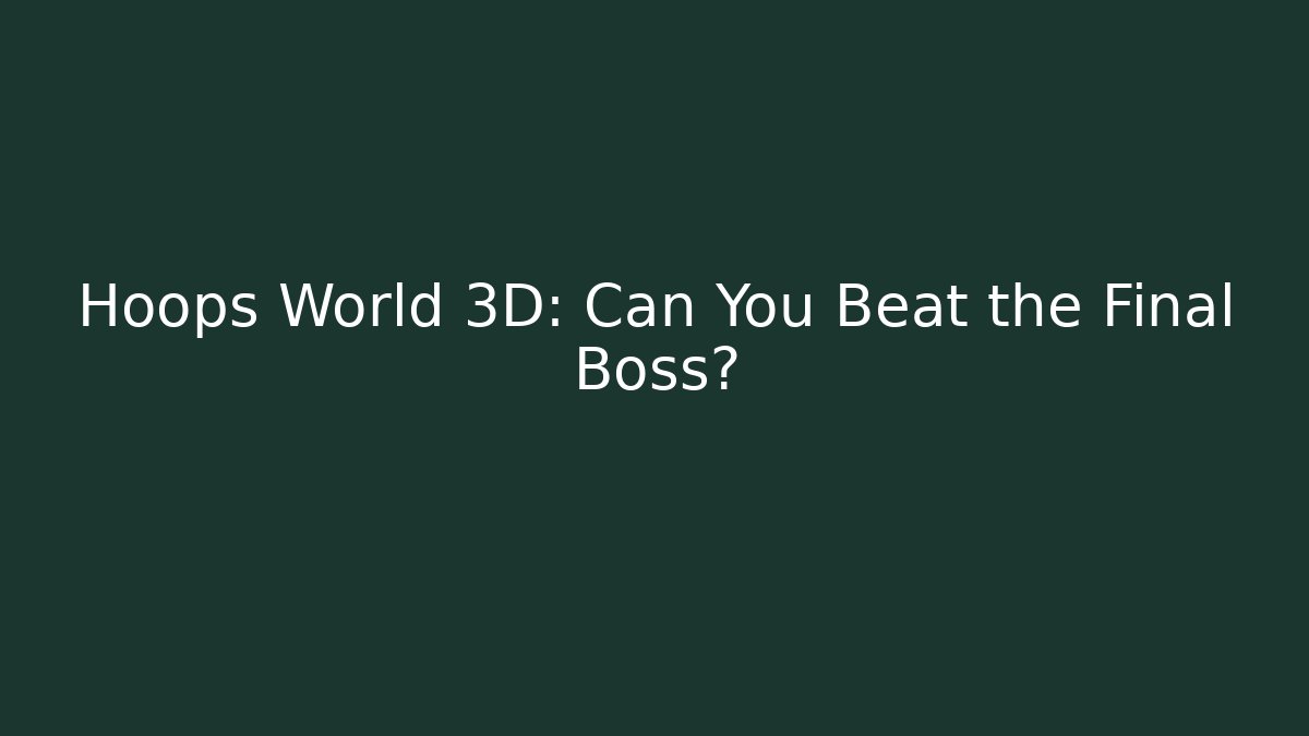 Hoops World 3D: Can You Beat the Final Boss?
