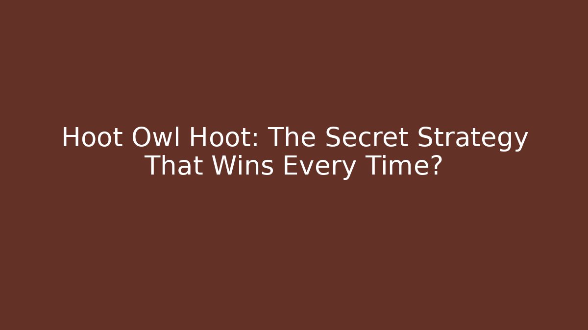 Hoot Owl Hoot: The Secret Strategy That Wins Every Time?