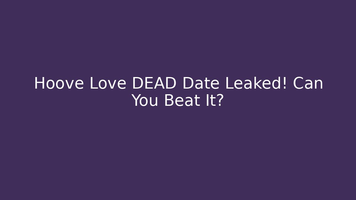 Hoove Love DEAD Date Leaked! Can You Beat It?