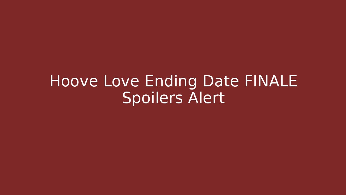Hoove Love Ending Date FINALE Spoilers Alert