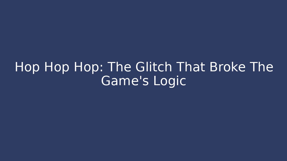 Hop Hop Hop: The Glitch That Broke The Game's Logic