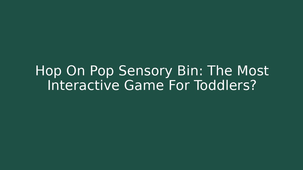 Hop On Pop Sensory Bin: The Most Interactive Game For Toddlers?